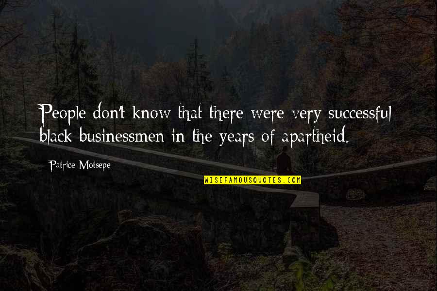 Businessmen's Quotes By Patrice Motsepe: People don't know that there were very successful