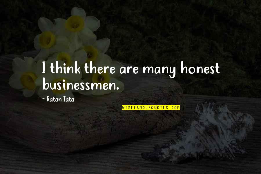 Businessmen's Quotes By Ratan Tata: I think there are many honest businessmen.