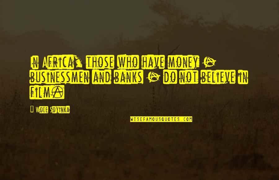 Businessmen's Quotes By Wole Soyinka: In Africa, those who have money - businessmen