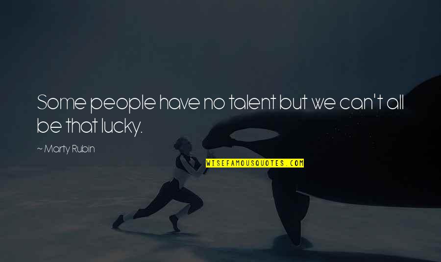 Businesswomen Quotes By Marty Rubin: Some people have no talent but we can't