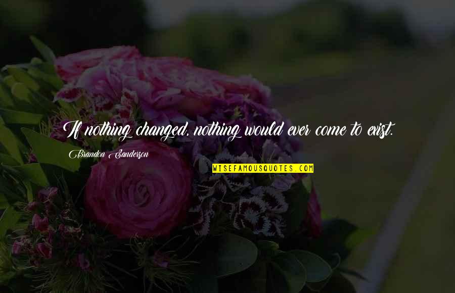 Busked Clear Quotes By Brandon Sanderson: If nothing changed, nothing would ever come to Busked Clear Quotes By Brandon Sanderson: If nothing changed, nothing would ever come to
