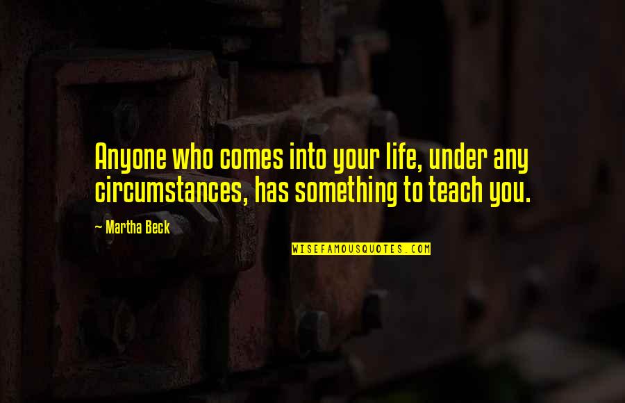 Busked Clear Quotes By Martha Beck: Anyone who comes into your life, under any