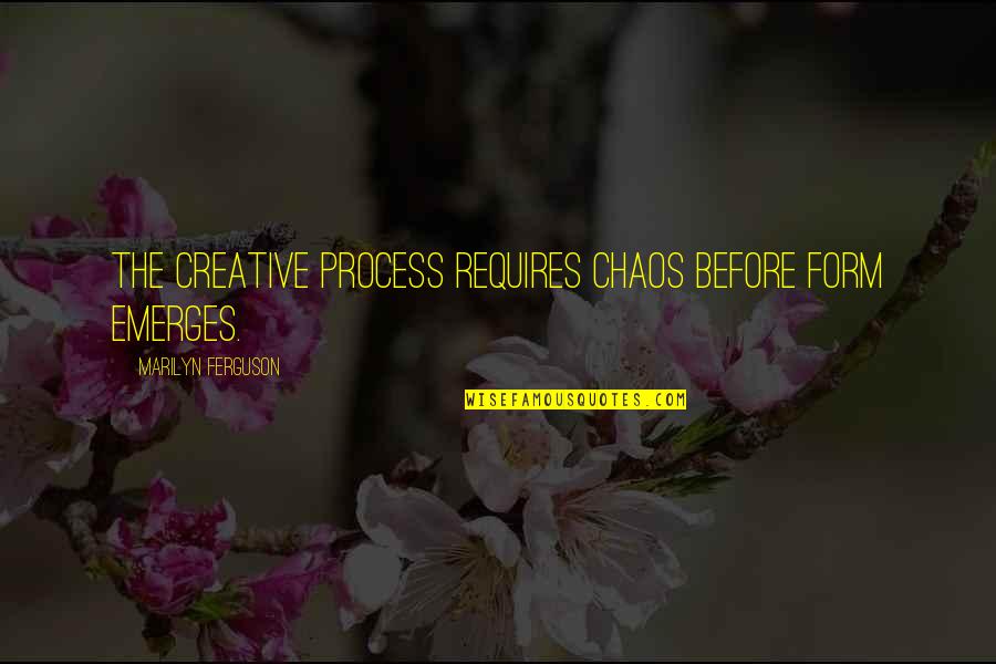 Busken Bakery Quotes By Marilyn Ferguson: The creative process requires chaos before form emerges. Busken Bakery Quotes By Marilyn Ferguson: The creative process requires chaos before form emerges.