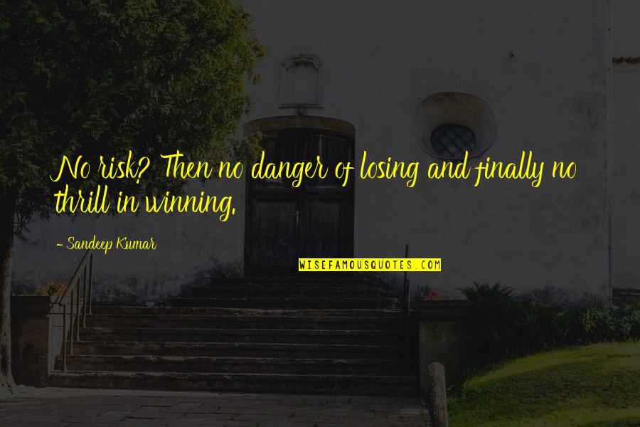 Buskined Quotes By Sandeep Kumar: No risk? Then no danger of losing and