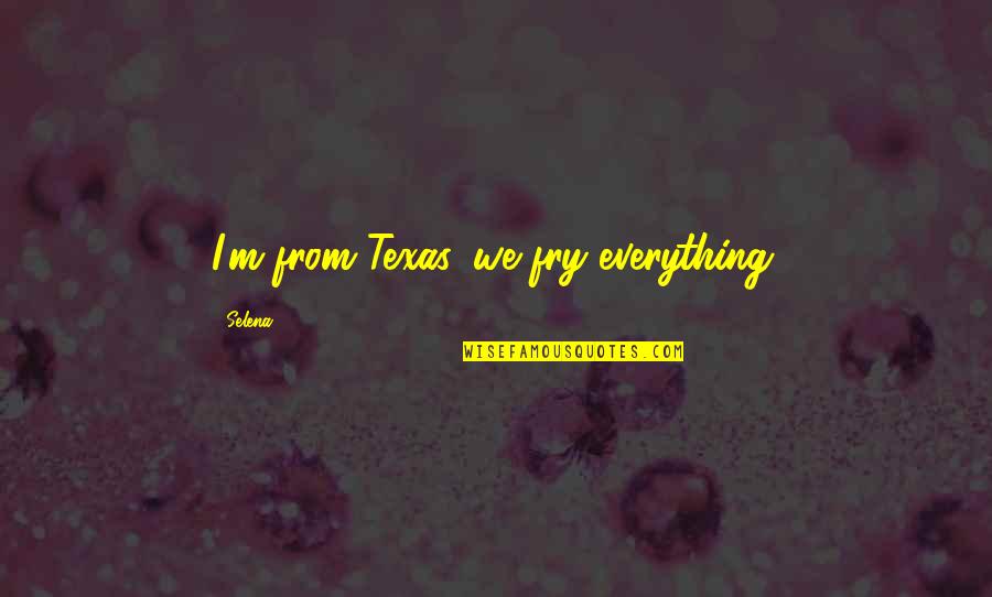 Buskined Quotes By Selena: I'm from Texas, we fry everything. Buskined Quotes By Selena: I'm from Texas, we fry everything.