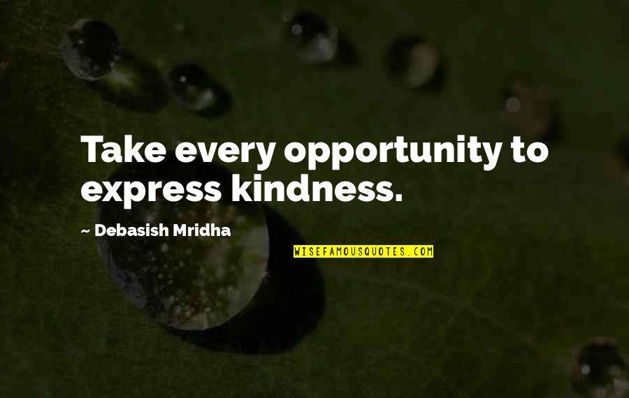 Buskins Beechmont Quotes By Debasish Mridha: Take every opportunity to express kindness. Buskins Beechmont Quotes By Debasish Mridha: Take every opportunity to express kindness.