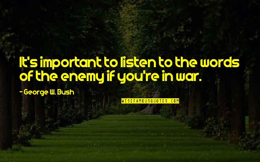 Buskins Quotes By George W. Bush: It's important to listen to the words of