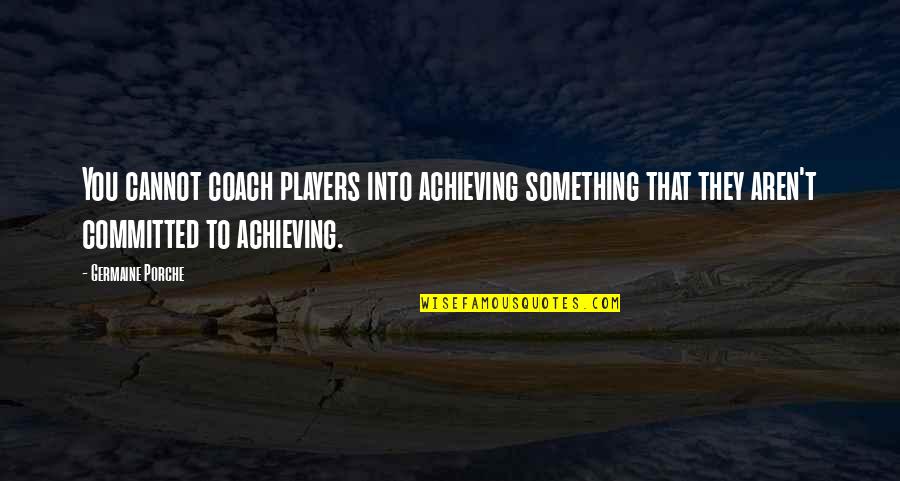 Buskins Quotes By Germaine Porche: You cannot coach players into achieving something that