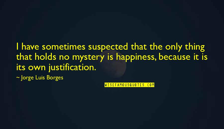 Busmania Quotes By Jorge Luis Borges: I have sometimes suspected that the only thing Busmania Quotes By Jorge Luis Borges: I have sometimes suspected that the only thing