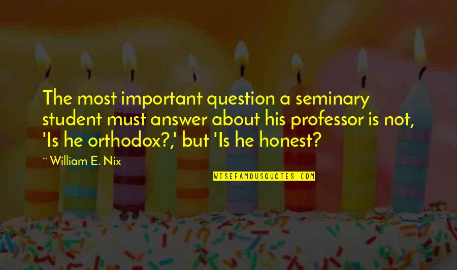 Busmans Friend Quotes By William E. Nix: The most important question a seminary student must