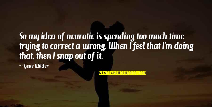 Busmans Harbor Quotes By Gene Wilder: So my idea of neurotic is spending too