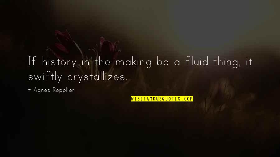 Busman's Honeymoon Quotes By Agnes Repplier: If history in the making be a fluid Busman's Honeymoon Quotes By Agnes Repplier: If history in the making be a fluid