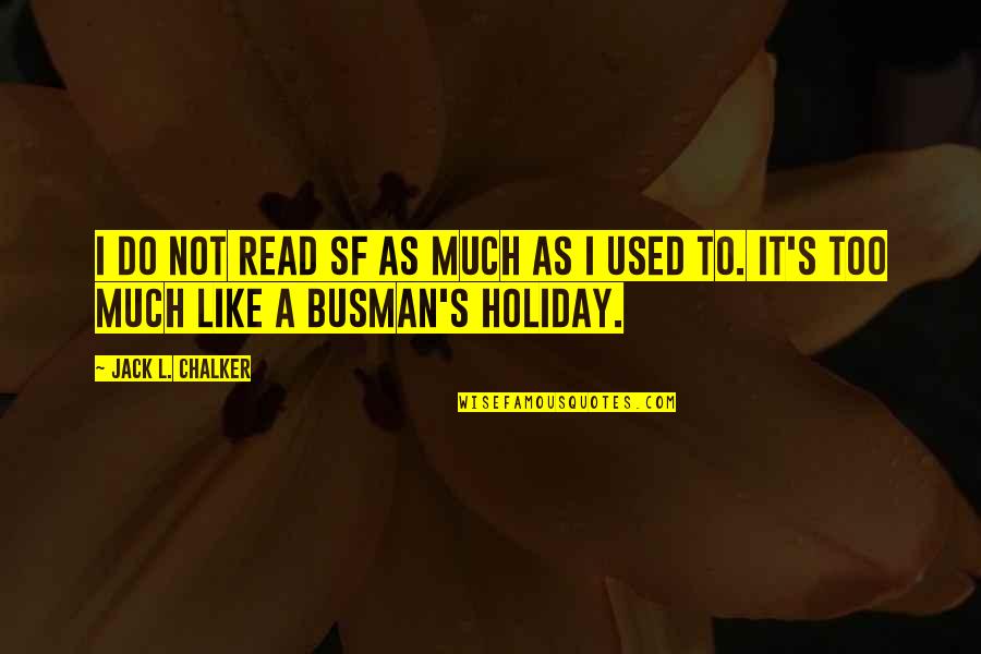 Busman's Quotes By Jack L. Chalker: I do not read SF as much as