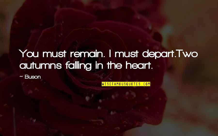 Buson Quotes By Buson: You must remain. I must depart.Two autumns falling
