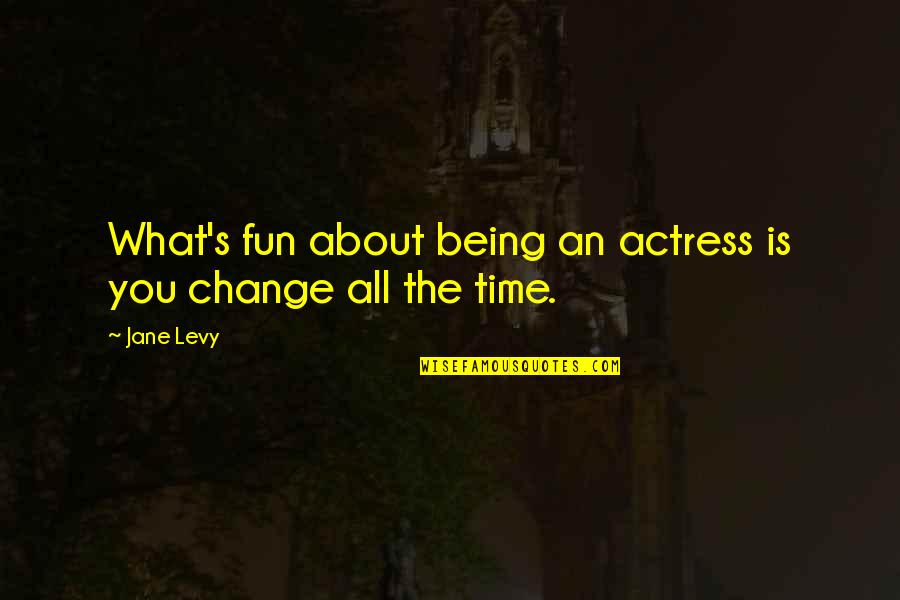 Busoni Composer Quotes By Jane Levy: What's fun about being an actress is you