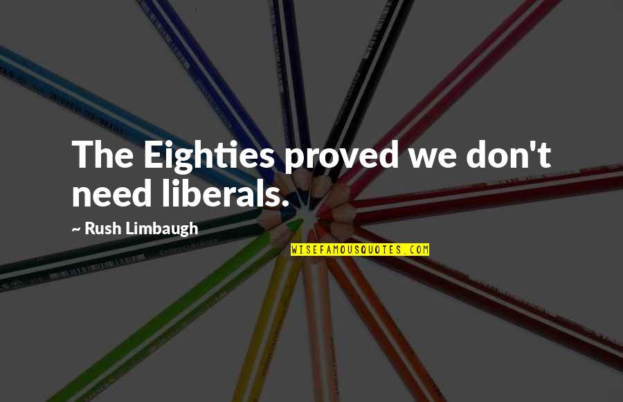 Busoni Opera Quotes By Rush Limbaugh: The Eighties proved we don't need liberals.