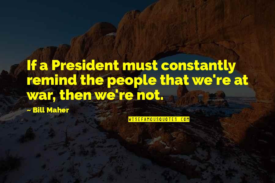 Busqueda De Procesos Quotes By Bill Maher: If a President must constantly remind the people