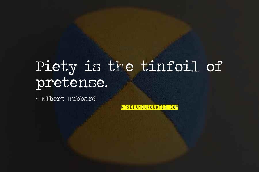 Busqueda De Procesos Quotes By Elbert Hubbard: Piety is the tinfoil of pretense. Busqueda De Procesos Quotes By Elbert Hubbard: Piety is the tinfoil of pretense.