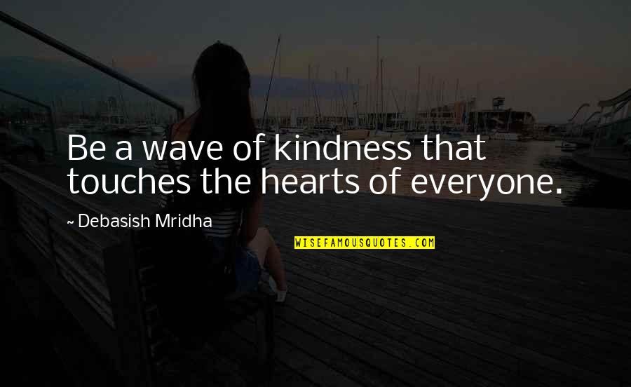 Busquedas Recientes Quotes By Debasish Mridha: Be a wave of kindness that touches the Busquedas Recientes Quotes By Debasish Mridha: Be a wave of kindness that touches the