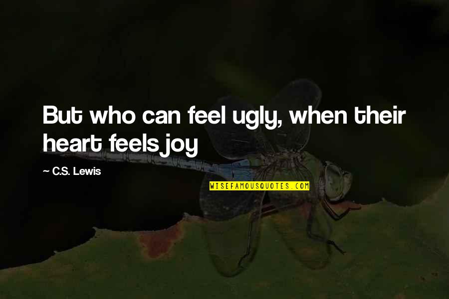 Busquemos Casa Quotes By C.S. Lewis: But who can feel ugly, when their heart