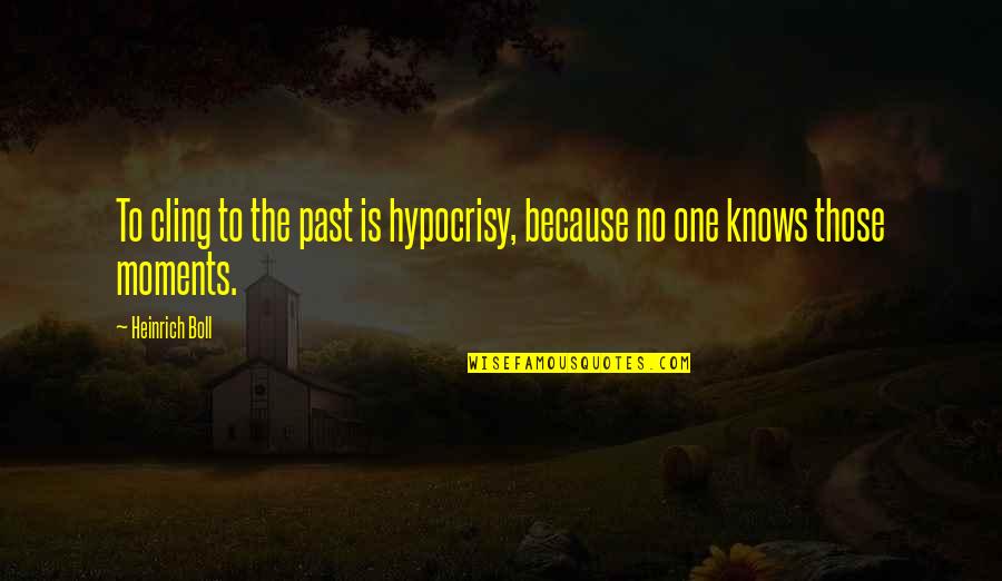 Busquemos De Dios Quotes By Heinrich Boll: To cling to the past is hypocrisy, because