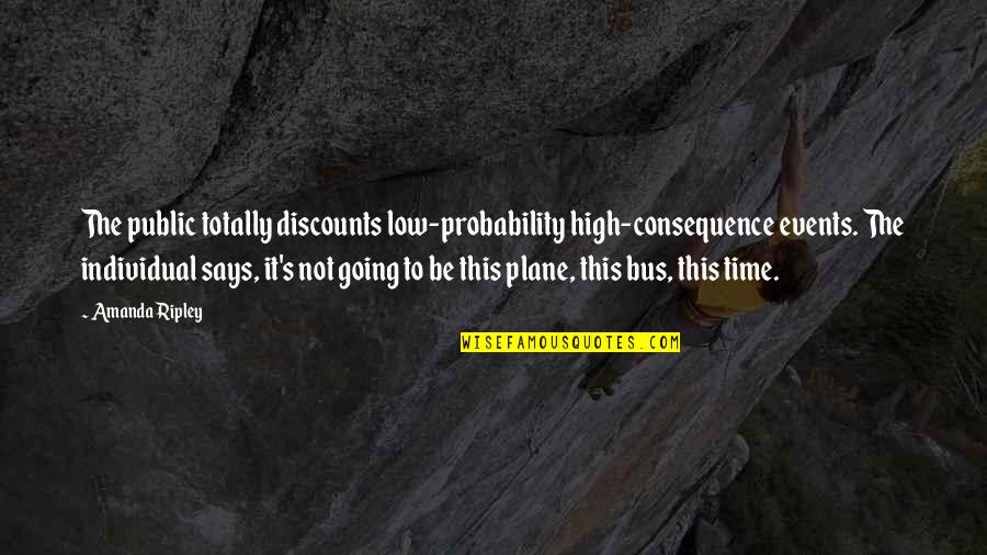 Bus's Quotes By Amanda Ripley: The public totally discounts low-probability high-consequence events. The