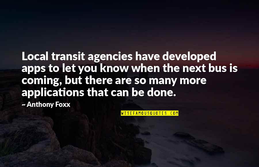 Bus's Quotes By Anthony Foxx: Local transit agencies have developed apps to let