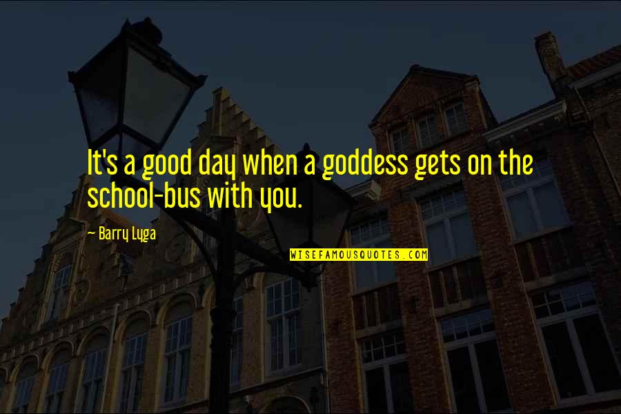 Bus's Quotes By Barry Lyga: It's a good day when a goddess gets