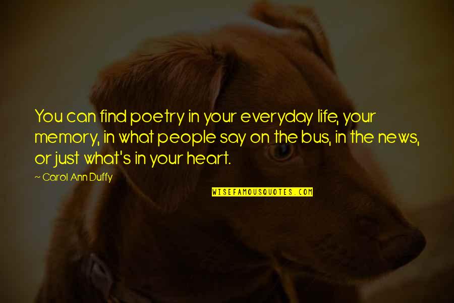 Bus's Quotes By Carol Ann Duffy: You can find poetry in your everyday life,