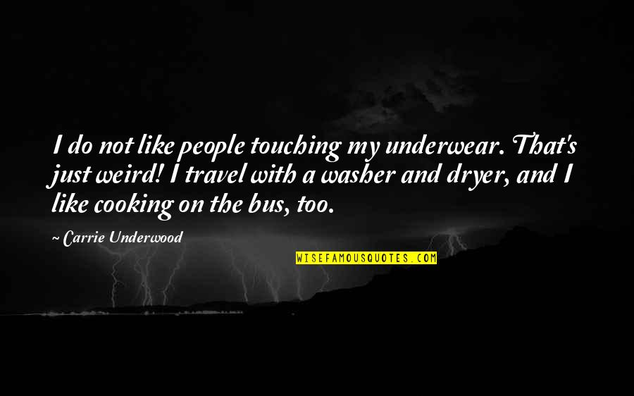 Bus's Quotes By Carrie Underwood: I do not like people touching my underwear.