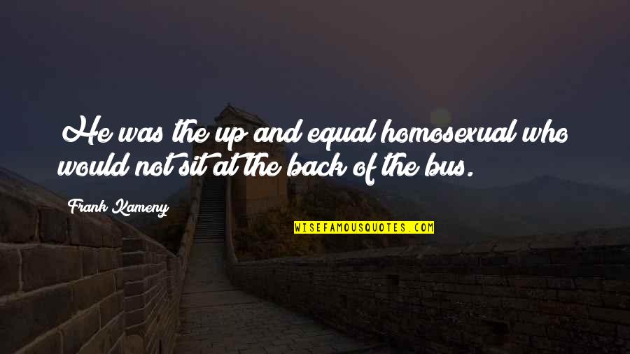 Bus's Quotes By Frank Kameny: He was the up and equal homosexual who