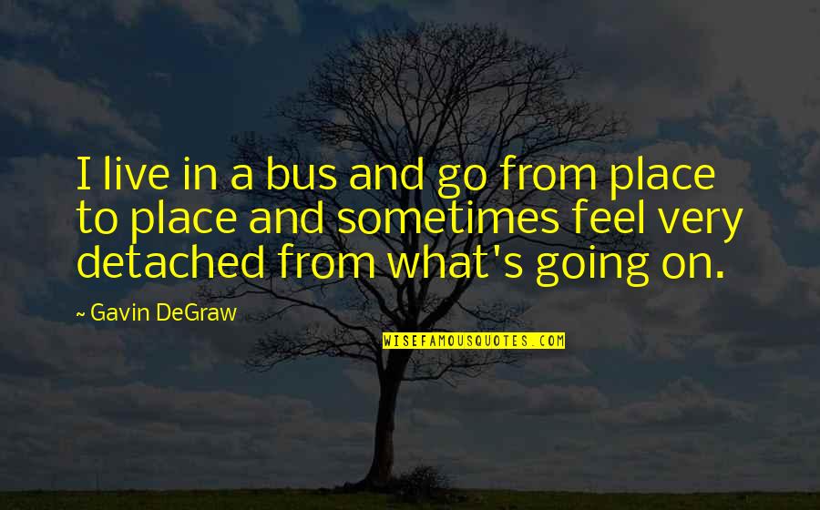 Bus's Quotes By Gavin DeGraw: I live in a bus and go from Bus's Quotes By Gavin DeGraw: I live in a bus and go from