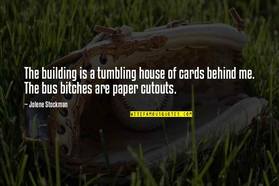 Bus's Quotes By Jolene Stockman: The building is a tumbling house of cards