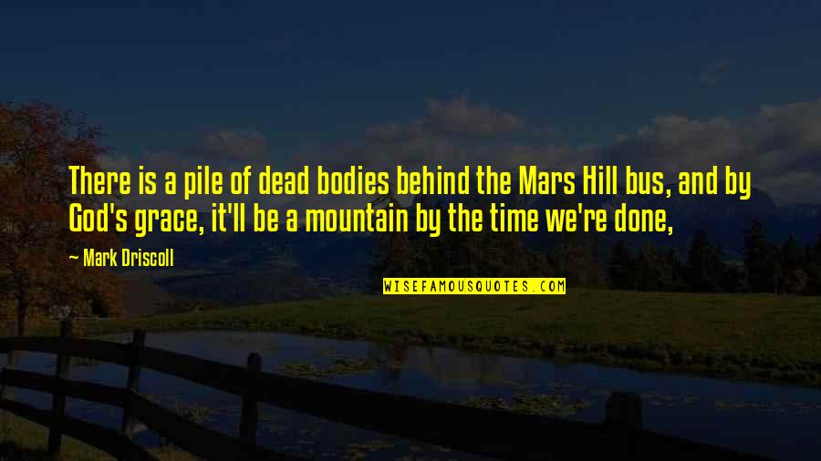 Bus's Quotes By Mark Driscoll: There is a pile of dead bodies behind