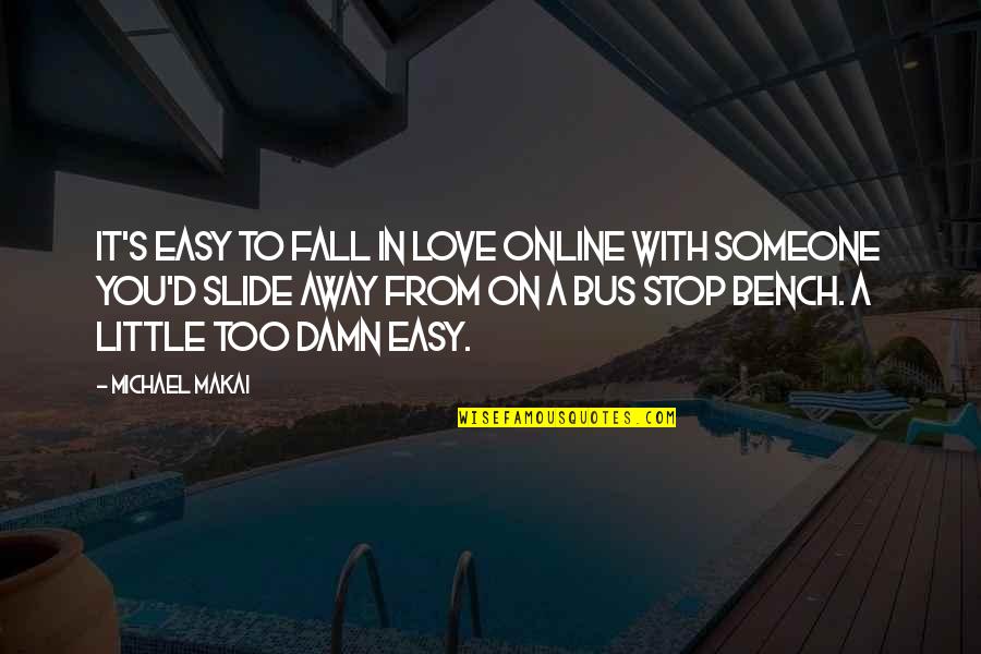 Bus's Quotes By Michael Makai: It's easy to fall in love online with