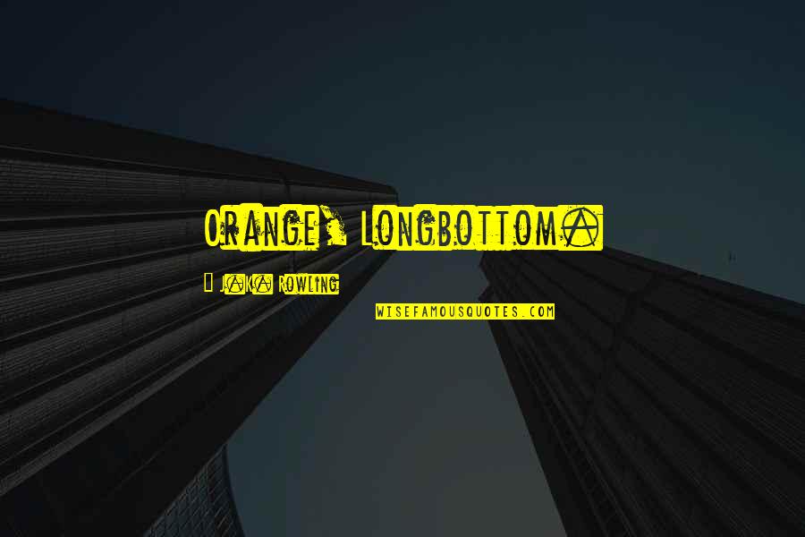Bussa Rebellion Quotes By J.K. Rowling: Orange, Longbottom. Bussa Rebellion Quotes By J.K. Rowling: Orange, Longbottom.