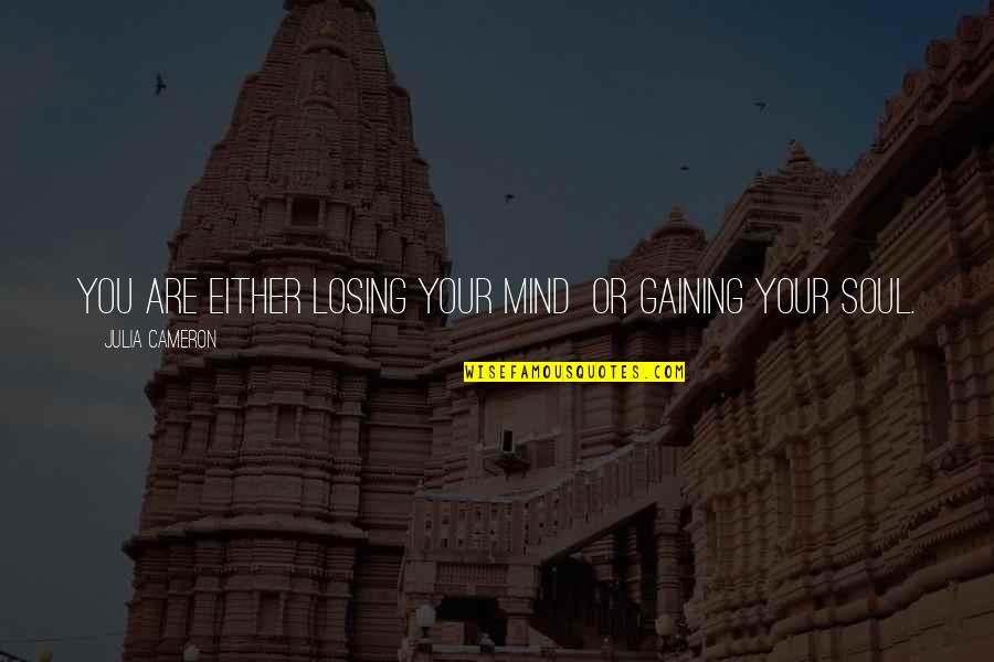 Bussa Rebellion Quotes By Julia Cameron: You are either losing your mind or gaining Bussa Rebellion Quotes By Julia Cameron: You are either losing your mind or gaining