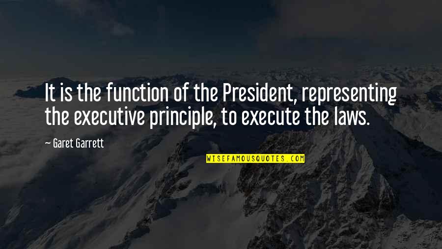 Bussac France Quotes By Garet Garrett: It is the function of the President, representing