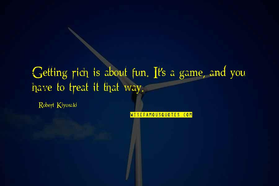 Bussar Quotes By Robert Kiyosaki: Getting rich is about fun. It's a game,
