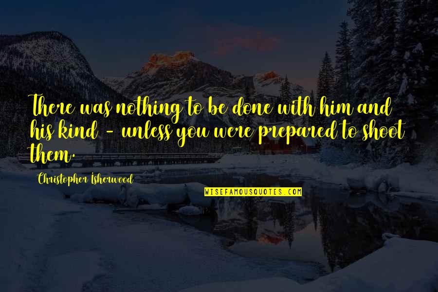 Busscher Masonry Quotes By Christopher Isherwood: There was nothing to be done with him Busscher Masonry Quotes By Christopher Isherwood: There was nothing to be done with him
