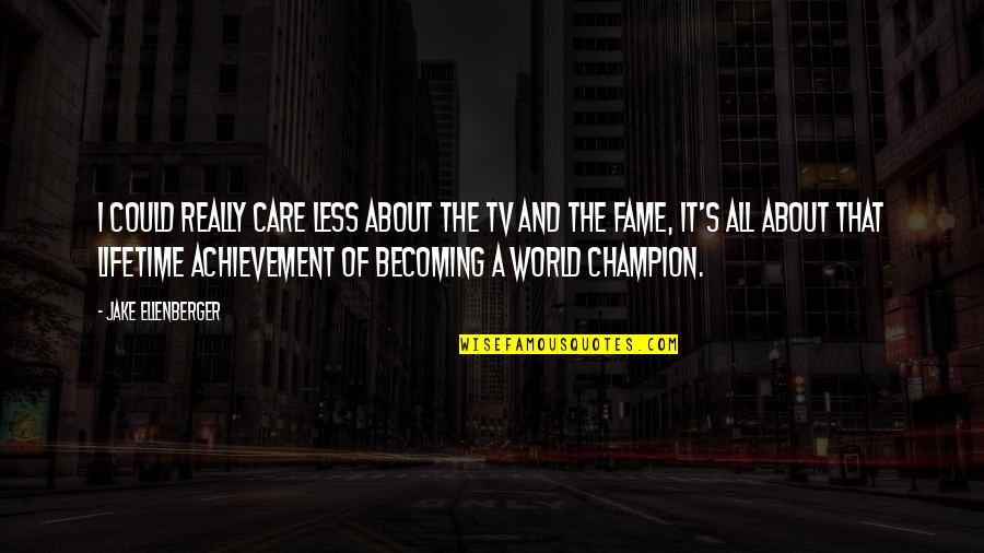 Busscher Masonry Quotes By Jake Ellenberger: I could really care less about the TV Busscher Masonry Quotes By Jake Ellenberger: I could really care less about the TV