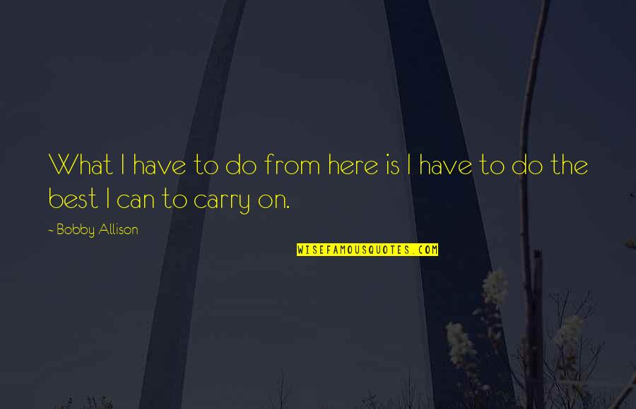 Bussed To School Quotes By Bobby Allison: What I have to do from here is