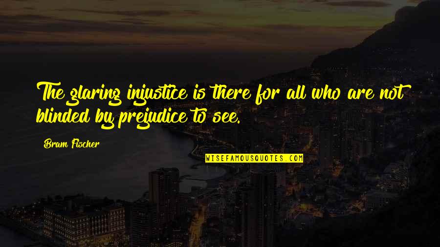 Bussell Quotes By Bram Fischer: The glaring injustice is there for all who