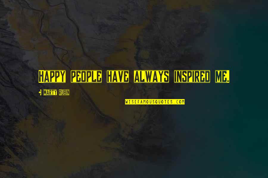 Bussell Quotes By Marty Rubin: Happy people have always inspired me. Bussell Quotes By Marty Rubin: Happy people have always inspired me.