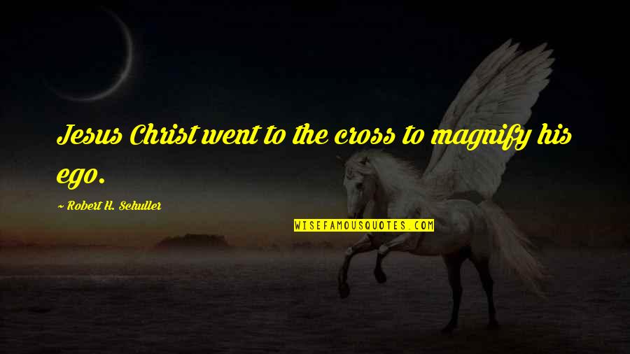 Bussell Quotes By Robert H. Schuller: Jesus Christ went to the cross to magnify Bussell Quotes By Robert H. Schuller: Jesus Christ went to the cross to magnify