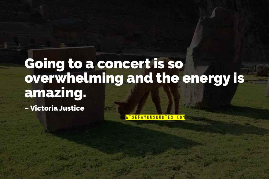 Busser Quotes By Victoria Justice: Going to a concert is so overwhelming and