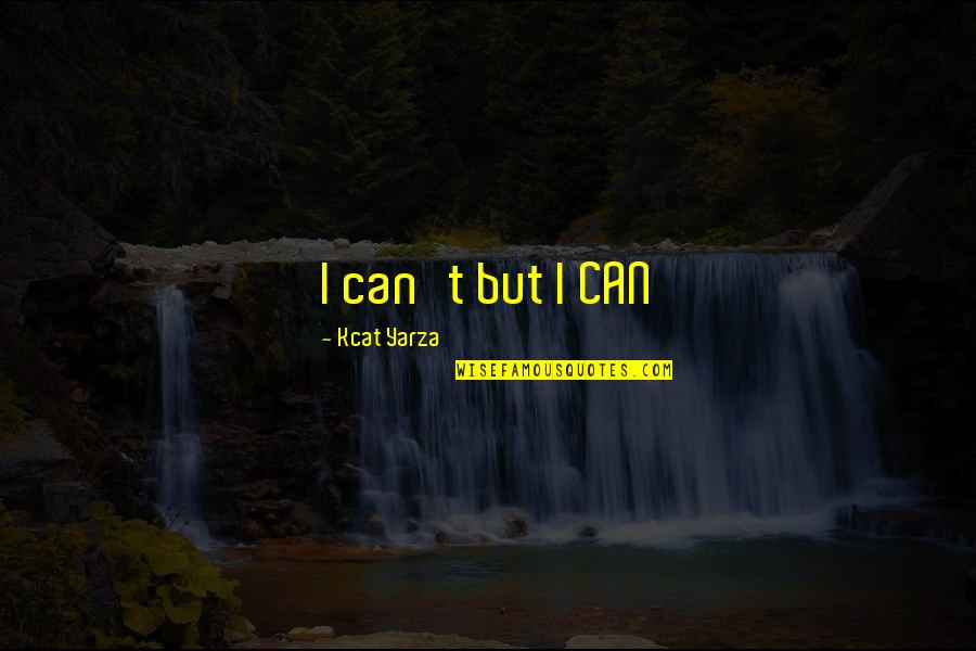 Busserole Quotes By Kcat Yarza: I can't but I CAN