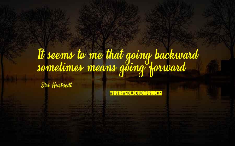 Busserole Quotes By Siri Hustvedt: It seems to me that going backward sometimes
