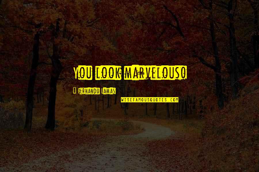 Busserolle Quotes By Fernando Lamas: You look marvelous! Busserolle Quotes By Fernando Lamas: You look marvelous!