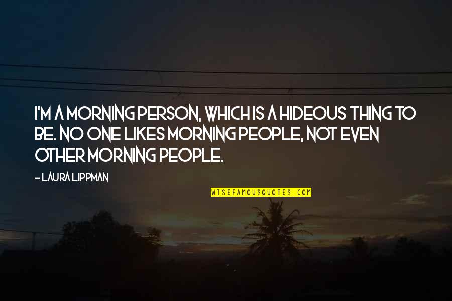 Busserolle Quotes By Laura Lippman: I'm a morning person, which is a hideous